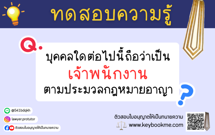 บุคคลใดต่อไปนี้ถือว่าเป็นเจ้าพนักงาน ตามประมวลกฎหมายอาญา