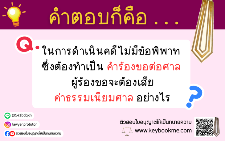 ในการดำเนินคดีไม่มีข้อพิพาท ซึ่งต้องทำเป็นคำร้องขอต่อศาล ผู้ร้องขอจะต้องเสีย ค่าธรรมเนียมศาลอย่างไร